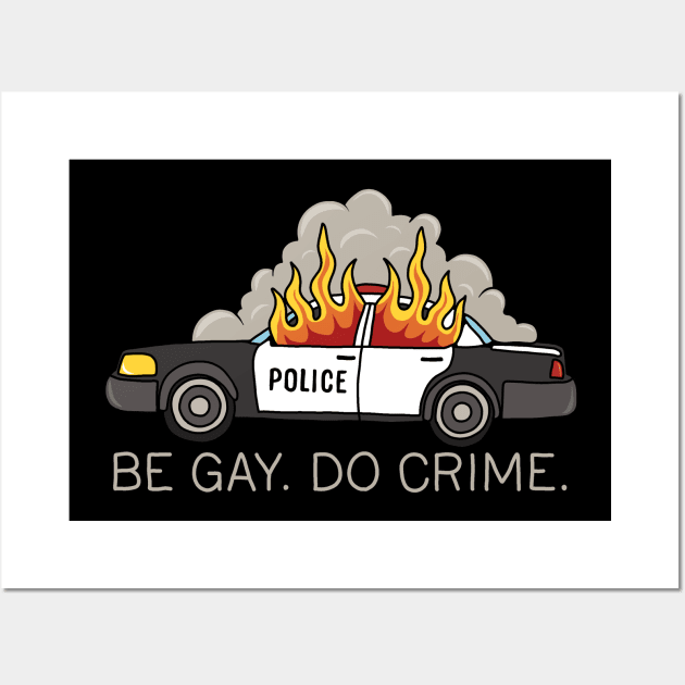 Burning cop car - Be Gay Do Crime Wall Art by valentinahramov